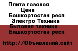 Плита газовая GEFEST › Цена ­ 7 000 - Башкортостан респ. Электро-Техника » Бытовая техника   . Башкортостан респ.